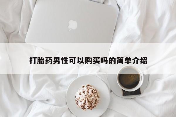 药流药购买打胎药男性可以购买吗的简单介绍