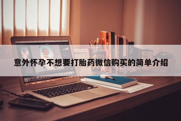 药流药购买意外怀孕不想要打胎药微信购买的简单介绍