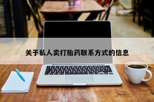 药流药购买关于私人卖打胎药联系方式的信息