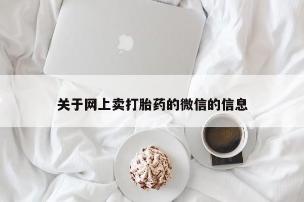 药流药购买关于网上卖打胎药的微信的信息