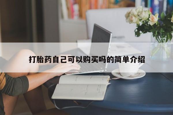 药流药购买打胎药自己可以购买吗的简单介绍