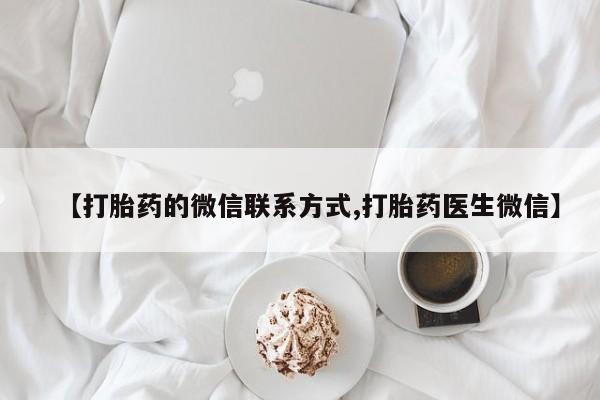 药流药购买【打胎药的微信联系方式,打胎药医生微信】