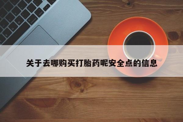 药流药购买关于去哪购买打胎药呢安全点的信息