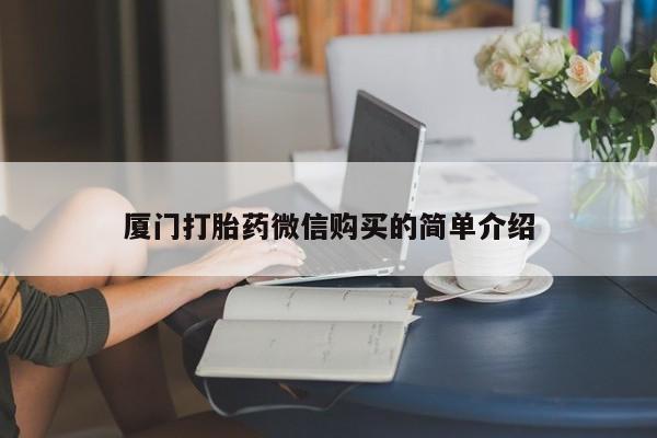药流药购买厦门打胎药微信购买的简单介绍