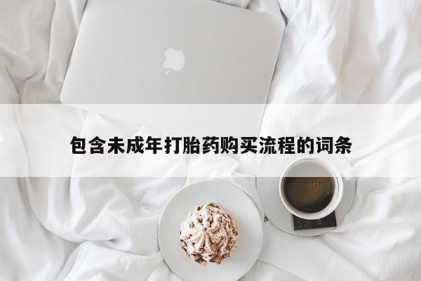 药流药购买包含未成年打胎药购买流程的词条