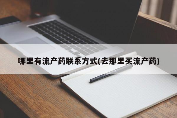 药流药购买哪里有流产药联系方式(去那里买流产药)